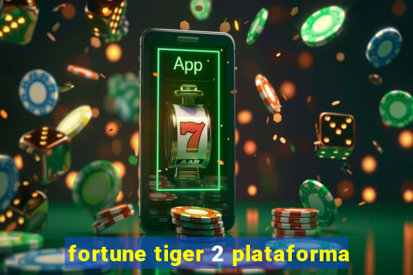 fortune tiger 2 plataforma